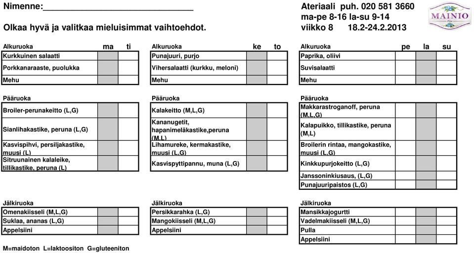 Kasvispihvi, persiljakastike, muusi (L) Sitruunainen kalaleike, tillikastike, peruna (L) Kalakeitto Kananugetit, hapanimeläkastike,peruna (M,L) Lihamureke, kermakastike, muusi