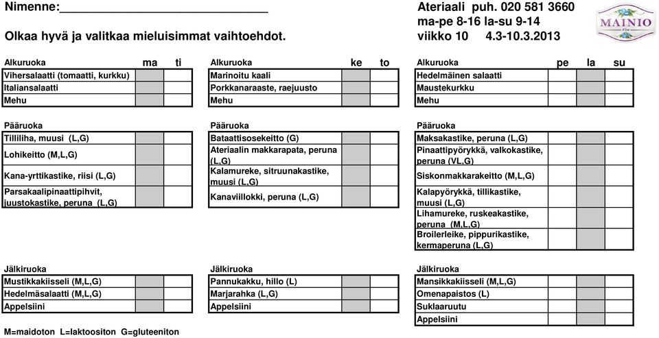 Maksakastike, peruna Ateriaalin makkarapata, peruna Pinaattipyörykkä, valkokastike, Lohikeitto peruna (VL,G) Kalamureke, sitruunakastike, Kana-yrttikastike, riisi Siskonmakkarakeitto