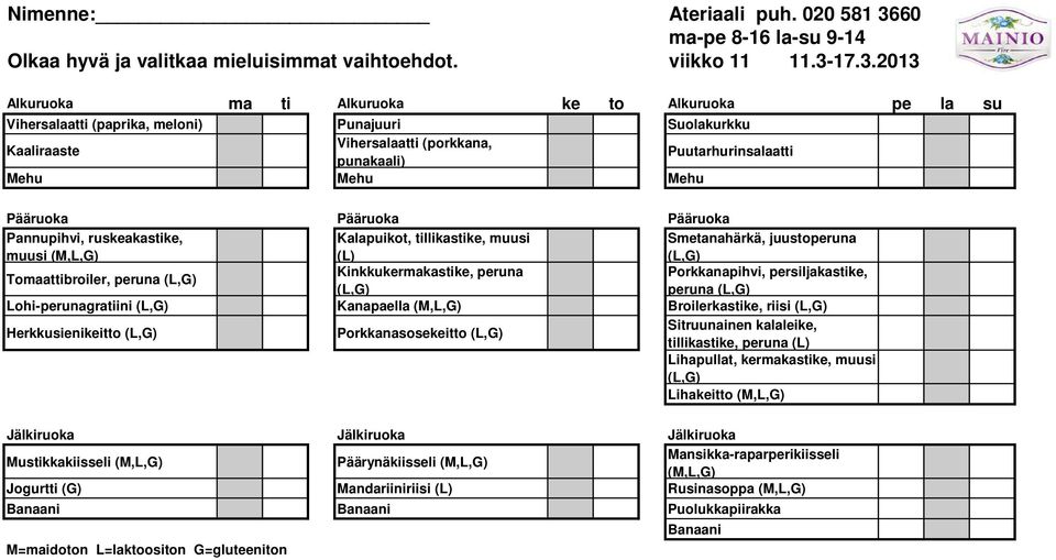 tillikastike, muusi (L) Smetanahärkä, juustoperuna Tomaattibroiler, peruna Kinkkukermakastike, peruna Porkkanapihvi, persiljakastike, peruna Lohi-perunagratiini Kanapaella