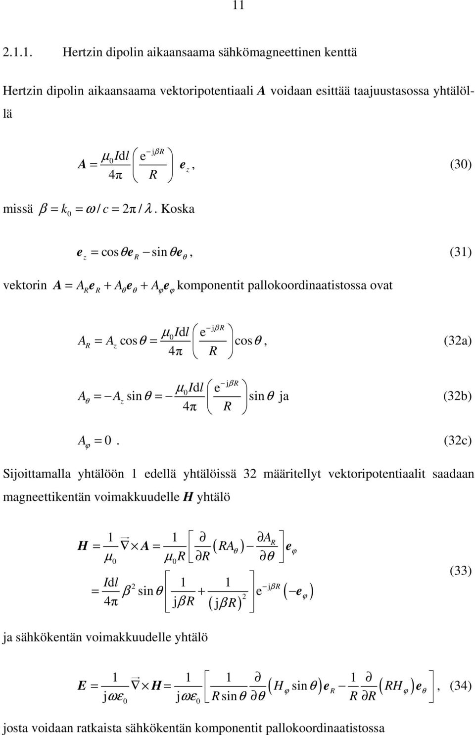 Koska e = cosθe sinθe, (31) z θ vektorin A = Ae + A e + A e komponentit pallokoordinaatistossa ovat θ θ ϕ ϕ A d e µ 0I l = Az cosθ = cosθ, (3a) 4π A θ d e µ 0I l = Az sinθ = sinθ ja 4π (3b) A ϕ = 0.