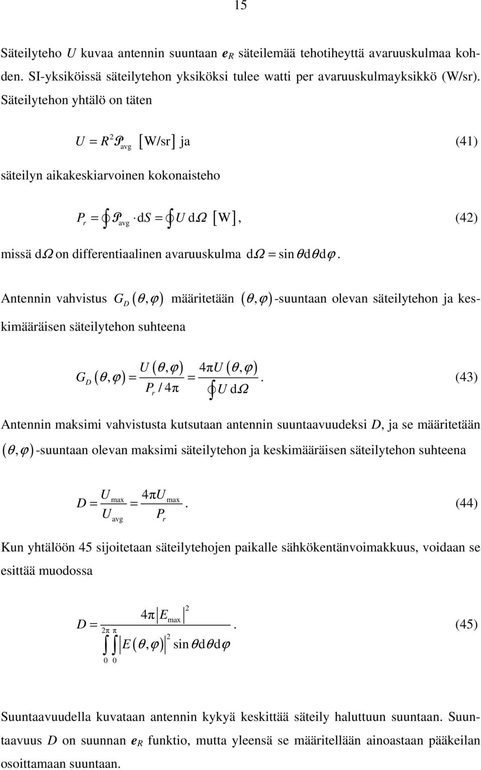 Antennin vahvistus G ( θ, ϕ ) määritetään (, ) θ ϕ -suuntaan olevan säteilytehon ja keskimääräisen säteilytehon suhteena G D D ( θ, ϕ ) ( θ, ϕ ) 4π U ( θ, ϕ ) U = =.