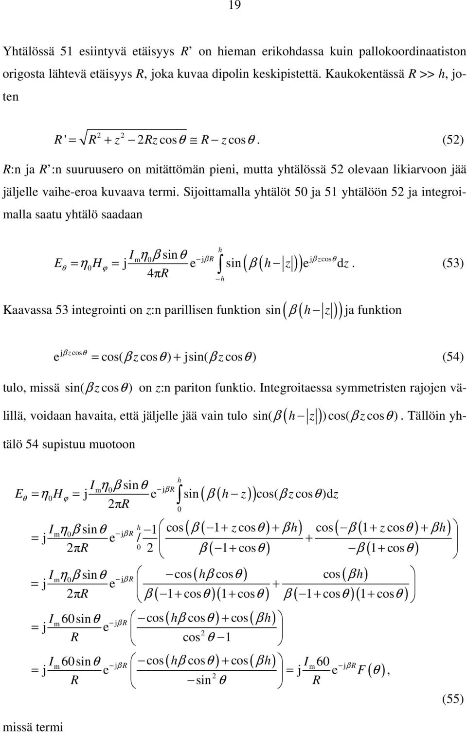 Sijoittamalla yhtälöt 50 ja 51 yhtälöön 5 ja integroimalla saatu yhtälö saadaan h Imη 0β sinθ j β ( ( )) j β z cos θ Eθ = η0hϕ = j e sin β h z e dz 4π.