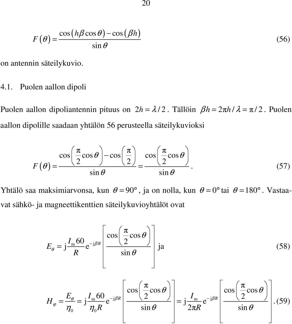 Puolen aallon dipolille saadaan yhtälön 56 perusteella säteilykuvioksi F ( θ ) π π π cos cosθ cos cos cosθ = =.