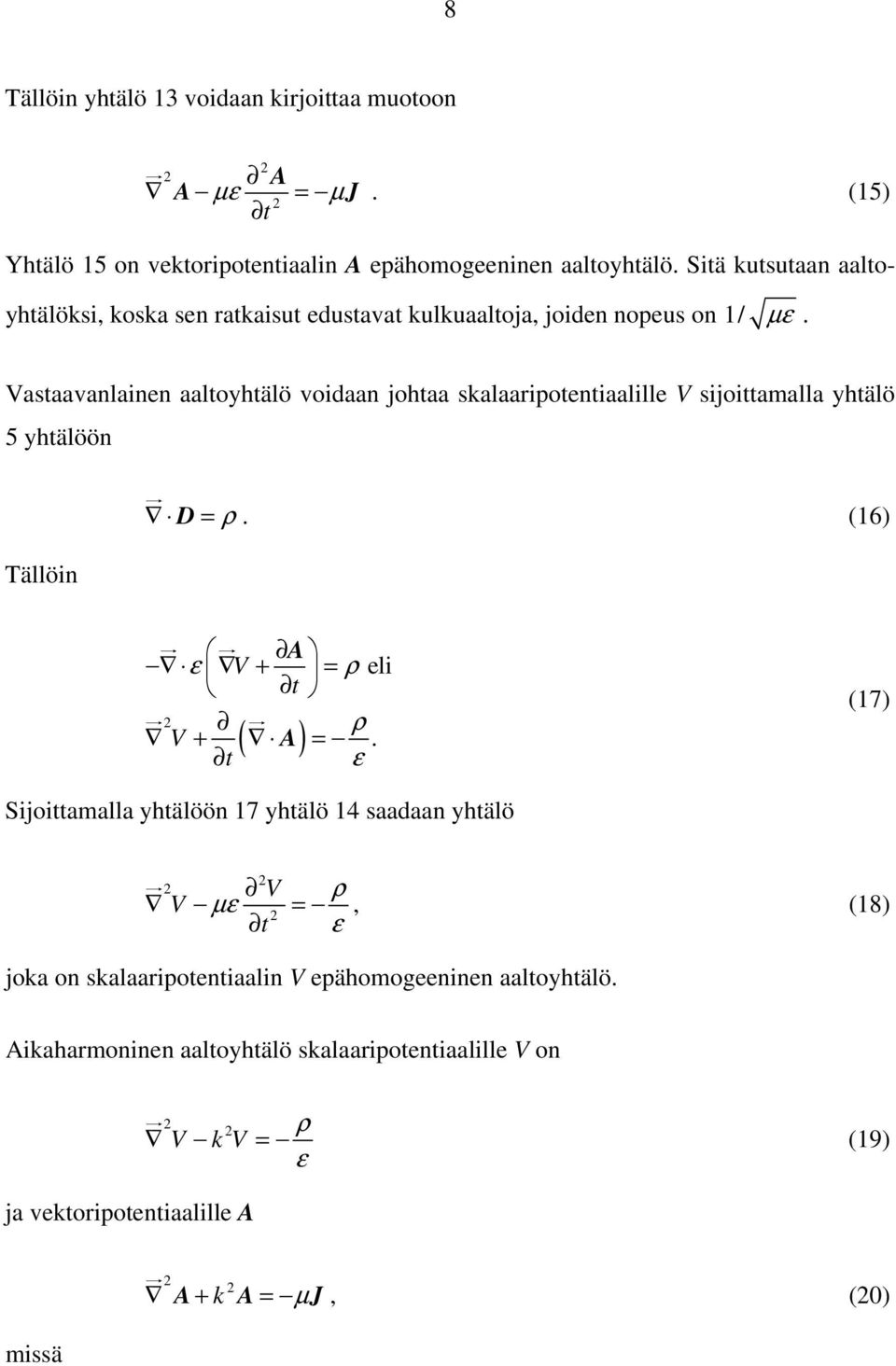 Vastaavanlainen aaltoyhtälö voidaan johtaa skalaaripotentiaalille V sijoittamalla yhtälö 5 yhtälöön D = ρ. (16) Tällöin A ε V + = ρ eli ρ V + ( A) =.