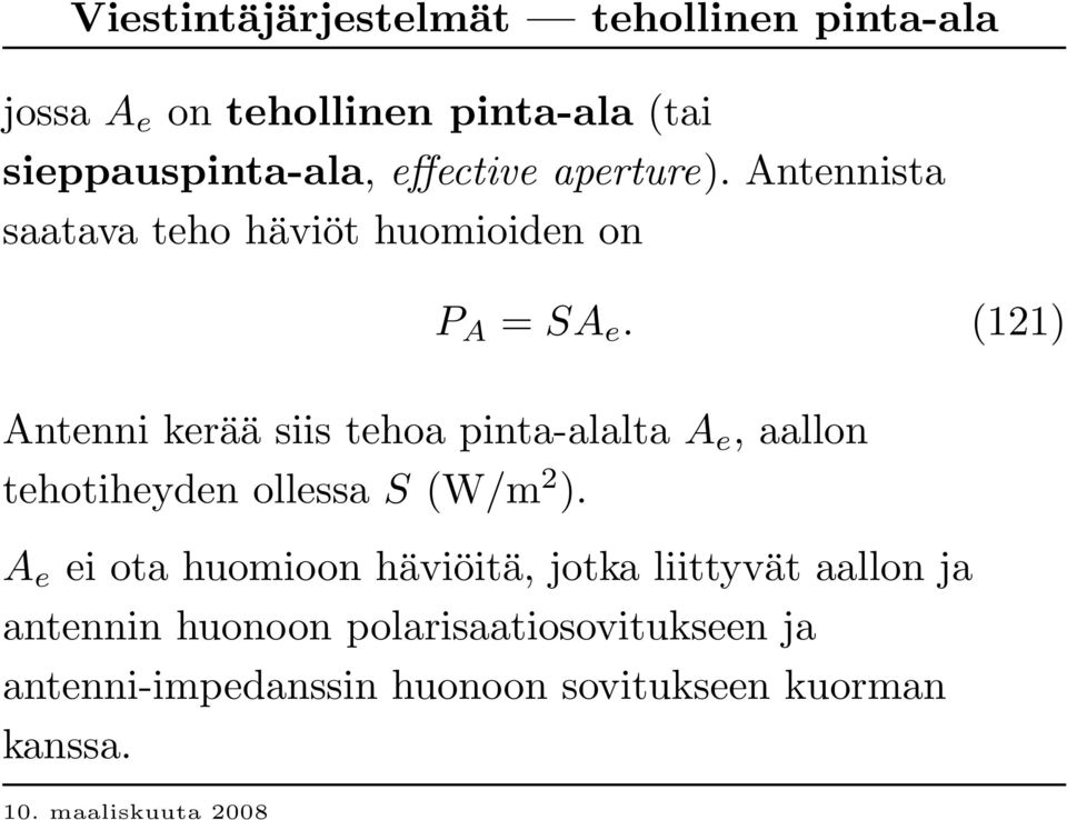 (121) Antenni kerää siis tehoa pinta-alalta A e, aallon tehotiheyden ollessa S (W / m 2 ).