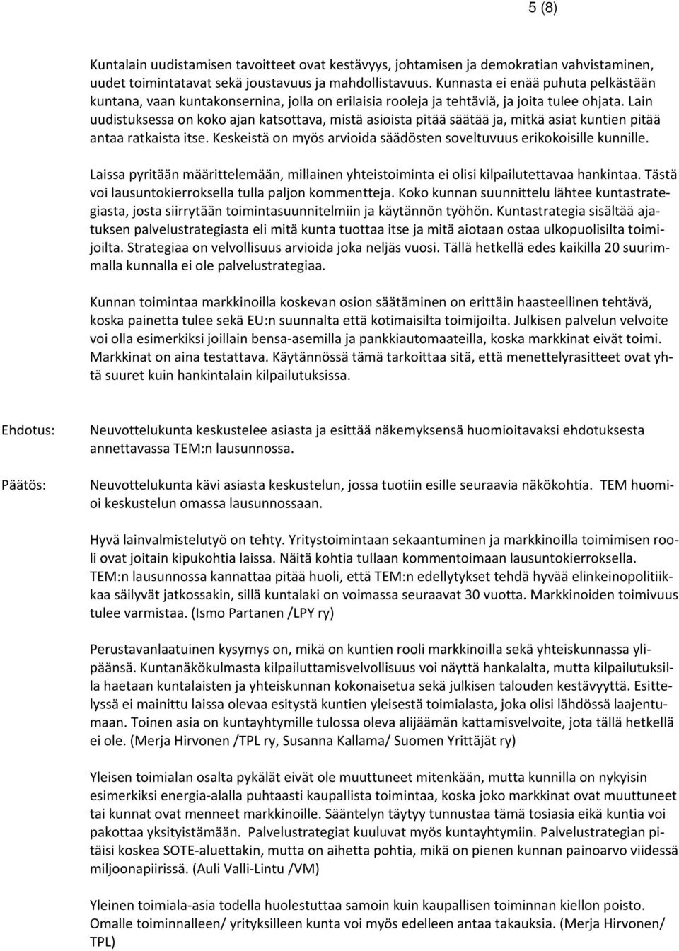 Lain uudistuksessa on koko ajan katsottava, mistä asioista pitää säätää ja, mitkä asiat kuntien pitää antaa ratkaista itse. Keskeistä on myös arvioida säädösten soveltuvuus erikokoisille kunnille.