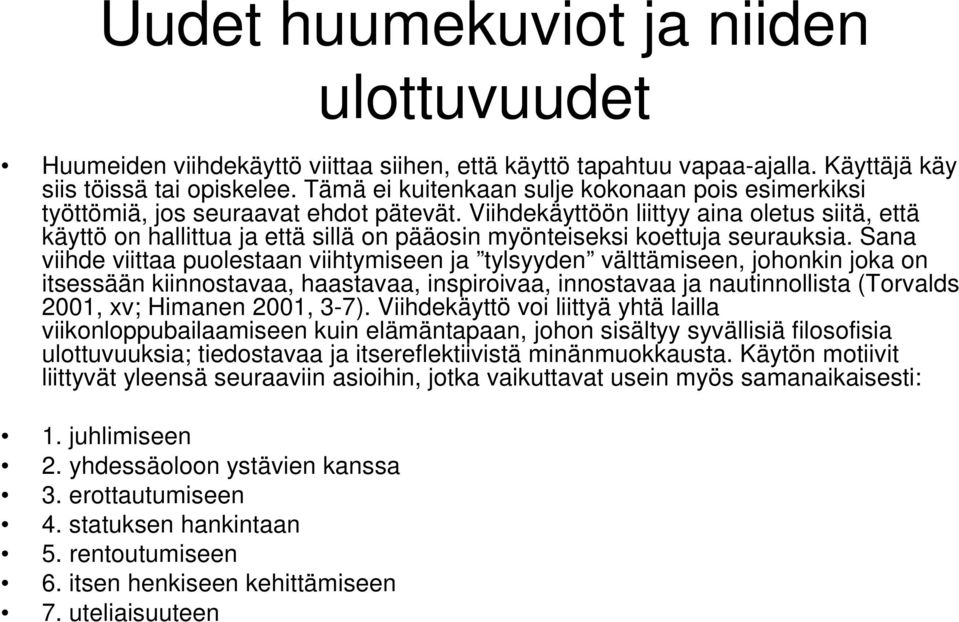 Viihdekäyttöön liittyy aina oletus siitä, että käyttö on hallittua ja että sillä on pääosin myönteiseksi koettuja seurauksia.