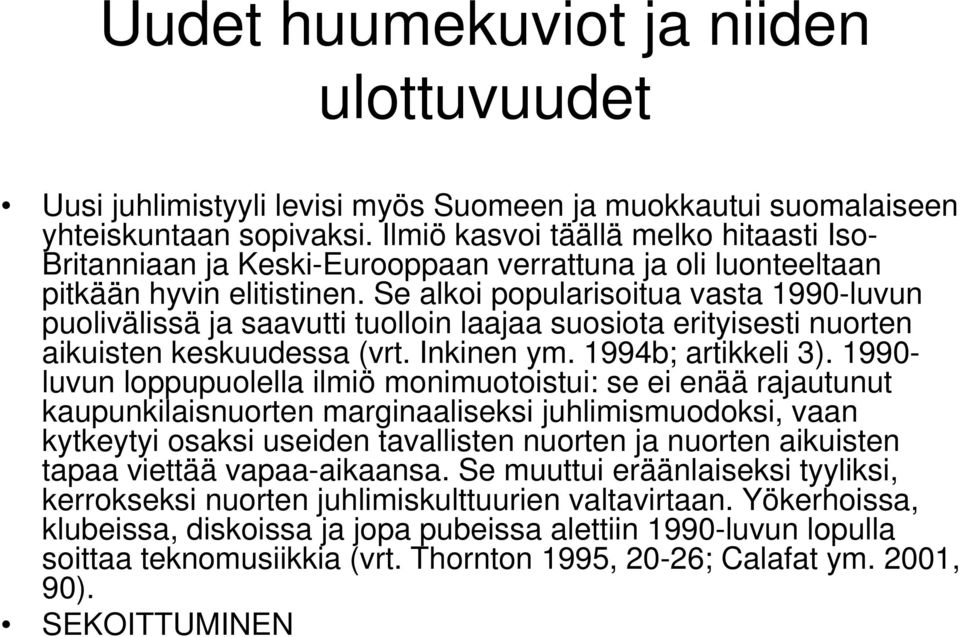 Se alkoi popularisoitua vasta 1990-luvun puolivälissä ja saavutti tuolloin laajaa suosiota erityisesti nuorten aikuisten keskuudessa (vrt. Inkinen ym. 1994b; artikkeli 3).