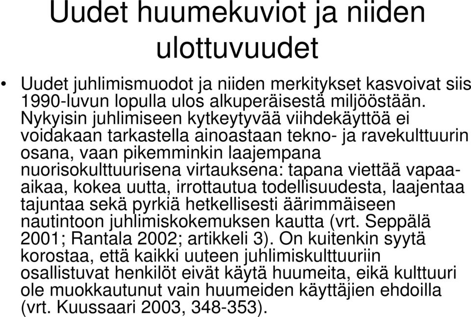 viettää vapaaaikaa, kokea uutta, irrottautua todellisuudesta, laajentaa tajuntaa sekä pyrkiä hetkellisesti äärimmäiseen nautintoon juhlimiskokemuksen kautta (vrt.