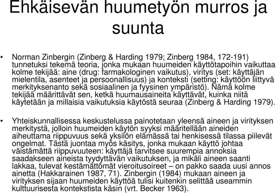Nämä kolme tekijää määrittävät sen, ketkä huumausaineita käyttävät, kuinka niitä käytetään ja millaisia vaikutuksia käytöstä seuraa (Zinberg & Harding 1979).