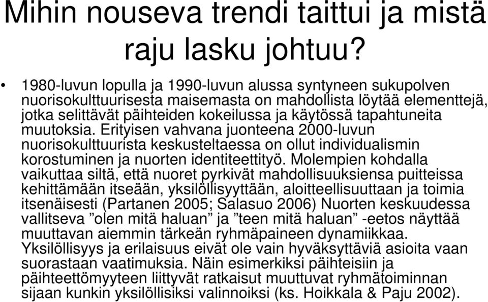 muutoksia. Erityisen vahvana juonteena 2000-luvun nuorisokulttuurista keskusteltaessa on ollut individualismin korostuminen ja nuorten identiteettityö.
