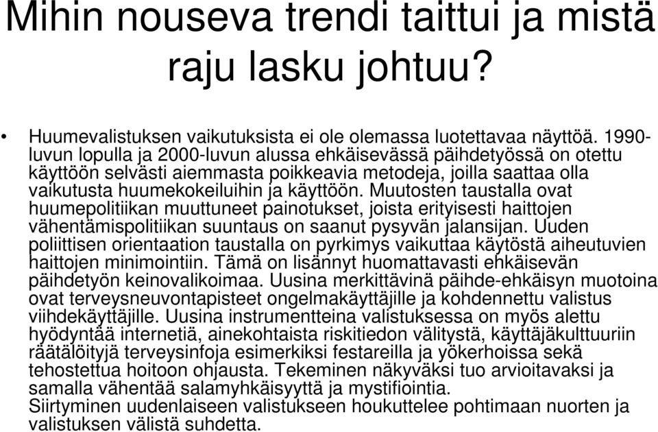 Muutosten taustalla ovat huumepolitiikan muuttuneet painotukset, joista erityisesti haittojen vähentämispolitiikan suuntaus on saanut pysyvän jalansijan.