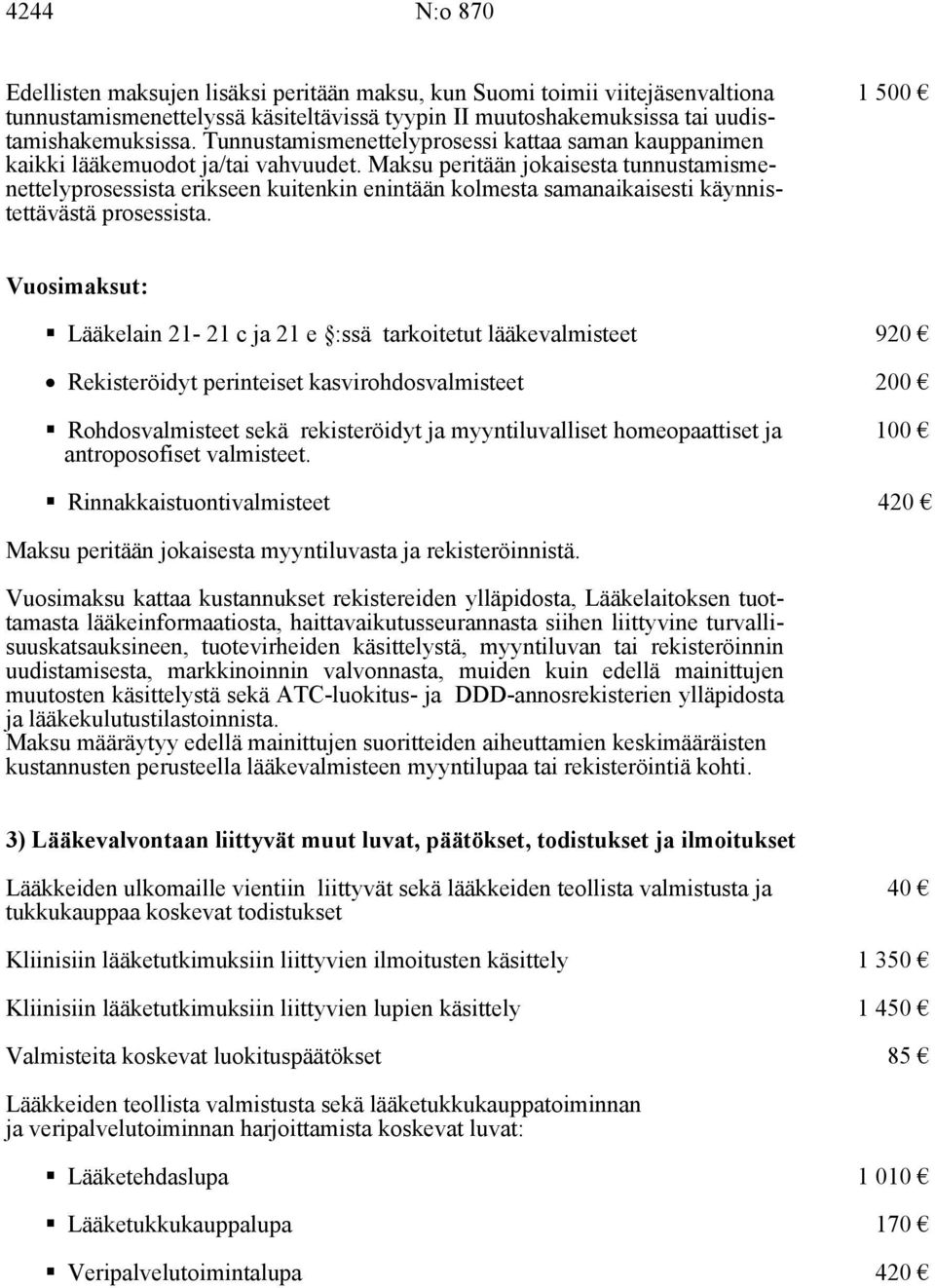 Maksu peritään jokaisesta tunnustamismenettelyprosessista erikseen kuitenkin enintään kolmesta samanaikaisesti käynnistettävästä prosessista.