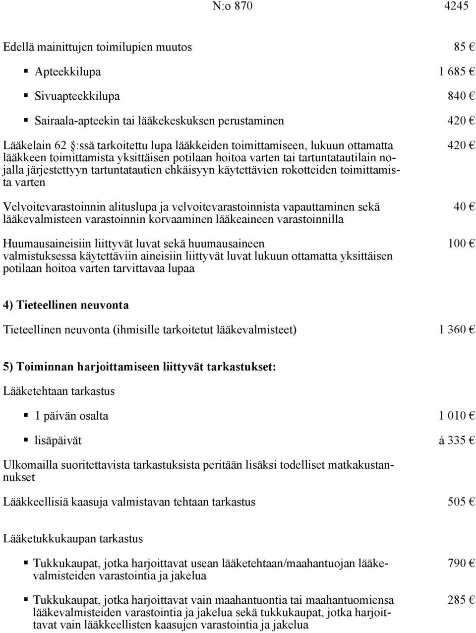 Velvoitevarastoinnin alituslupa ja velvoitevarastoinnista vapauttaminen sekä lääkevalmisteen varastoinnin korvaaminen lääkeaineen varastoinnilla Huumausaineisiin liittyvät luvat sekä huumausaineen