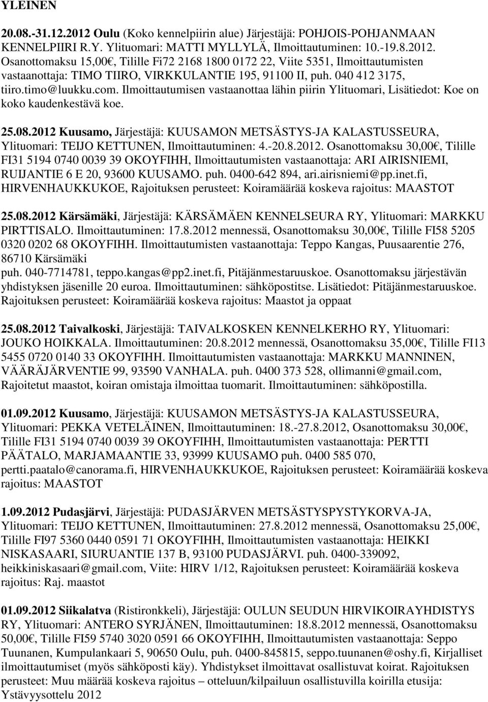 2012 Kuusamo, Järjestäjä: KUUSAMON METSÄSTYS-JA KALASTUSSEURA, Ylituomari: TEIJO KETTUNEN, Ilmoittautuminen: 4.-20.8.2012. Osanottomaksu 30,00, Tilille FI31 5194 0740 0039 39 OKOYFIHH, Ilmoittautumisten vastaanottaja: ARI AIRISNIEMI, RUIJANTIE 6 E 20, 93600 KUUSAMO.