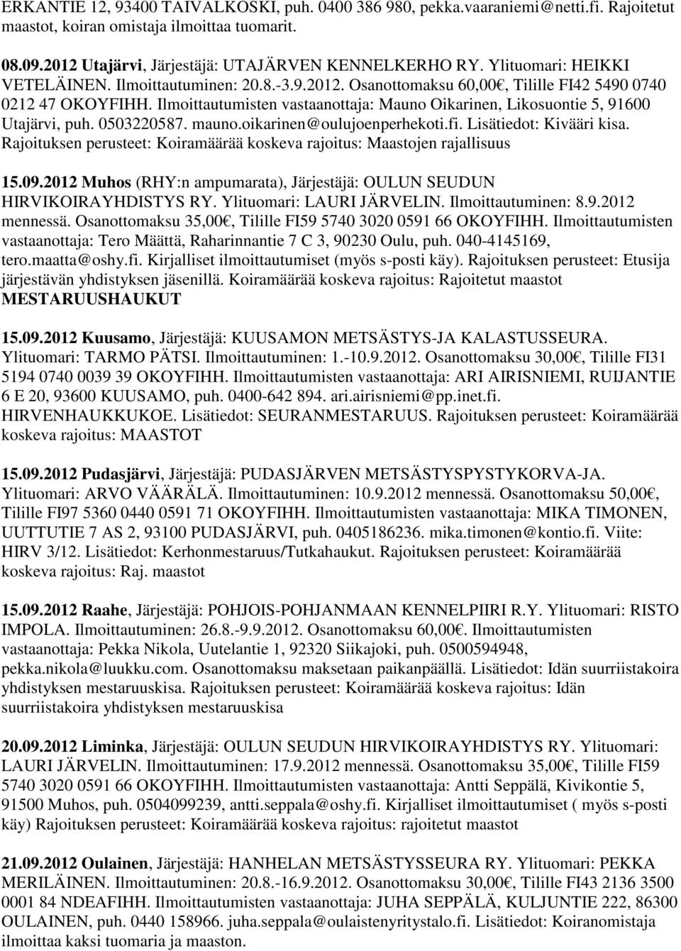 Ilmoittautumisten vastaanottaja: Mauno Oikarinen, Likosuontie 5, 91600 Utajärvi, puh. 0503220587. mauno.oikarinen@oulujoenperhekoti.fi. Lisätiedot: Kivääri kisa.