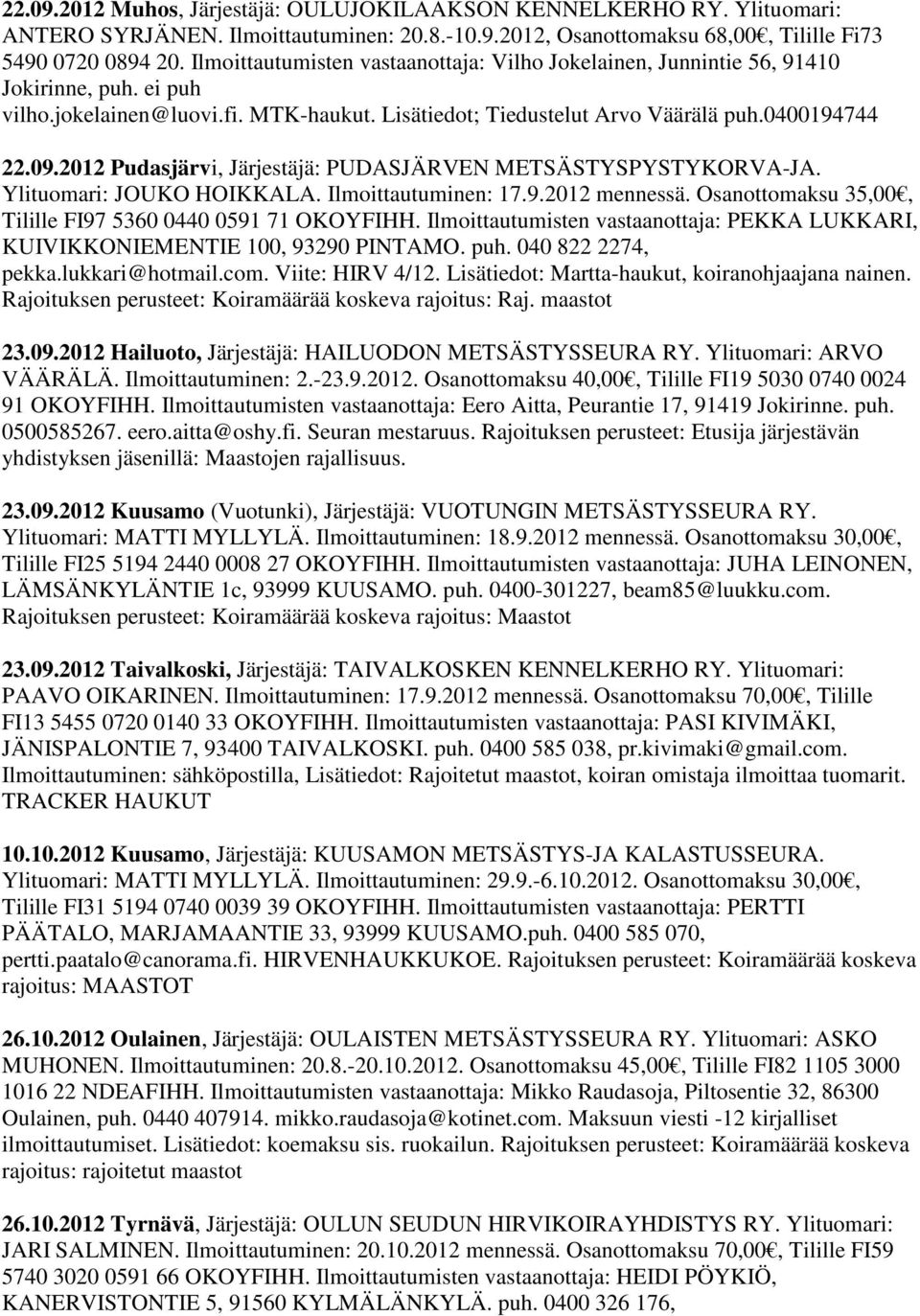 2012 Pudasjärvi, Järjestäjä: PUDASJÄRVEN METSÄSTYSPYSTYKORVA-JA. Ylituomari: JOUKO HOIKKALA. Ilmoittautuminen: 17.9.2012 mennessä. Osanottomaksu 35,00, Tilille FI97 5360 0440 0591 71 OKOYFIHH.