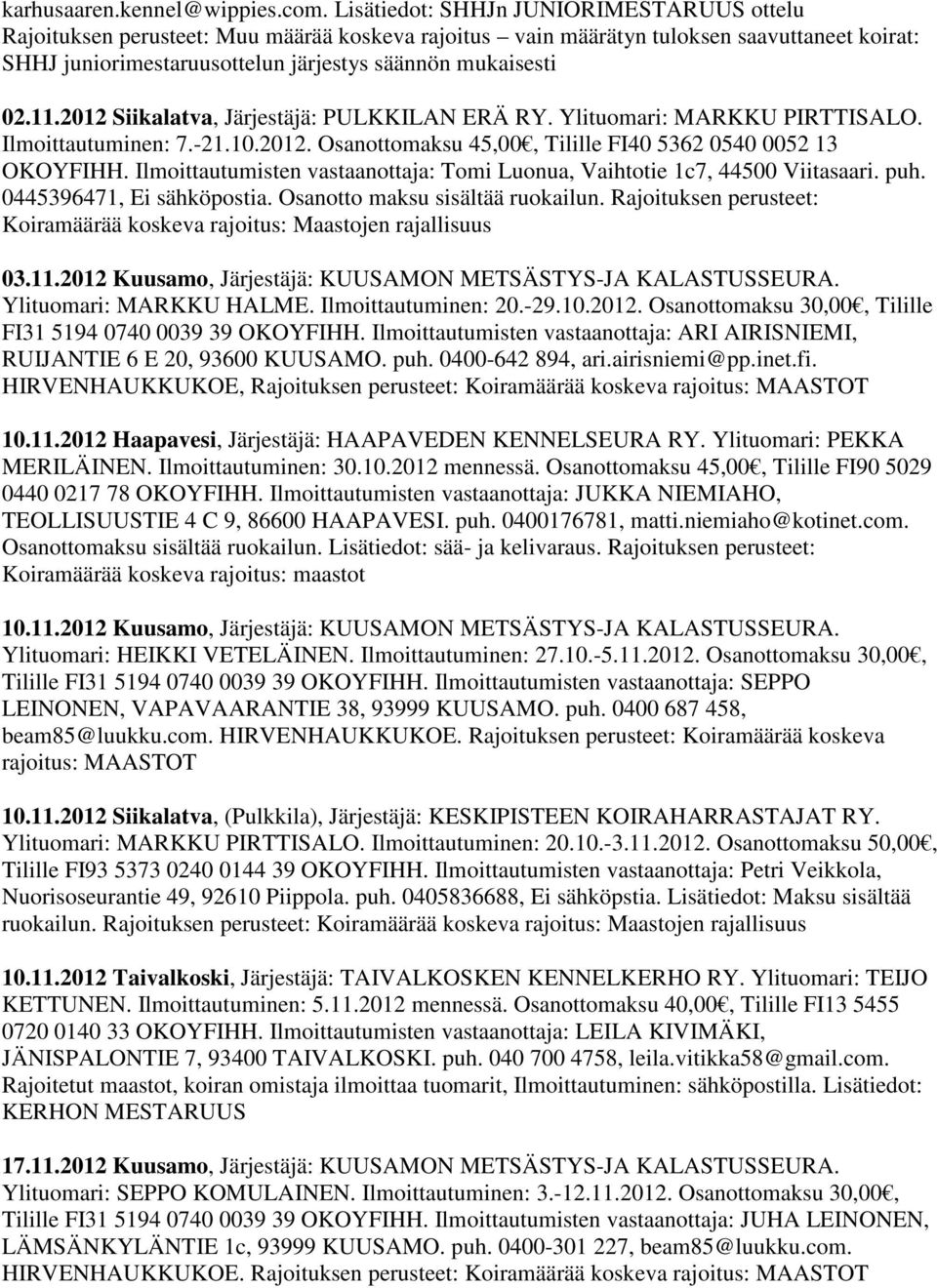 11.2012 Siikalatva, Järjestäjä: PULKKILAN ERÄ RY. Ylituomari: MARKKU PIRTTISALO. Ilmoittautuminen: 7.-21.10.2012. Osanottomaksu 45,00, Tilille FI40 5362 0540 0052 13 OKOYFIHH.