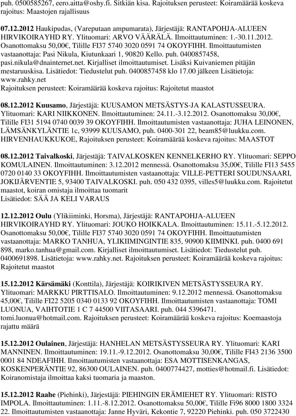Ilmoittautumisten vastaanottaja: Pasi Nikula, Kiutunkaari 1, 90820 Kello. puh. 0400857458, pasi.nikula@dnainternet.net. Kirjalliset ilmoittautumiset. Lisäksi Kuivaniemen pitäjän mestaruuskisa.