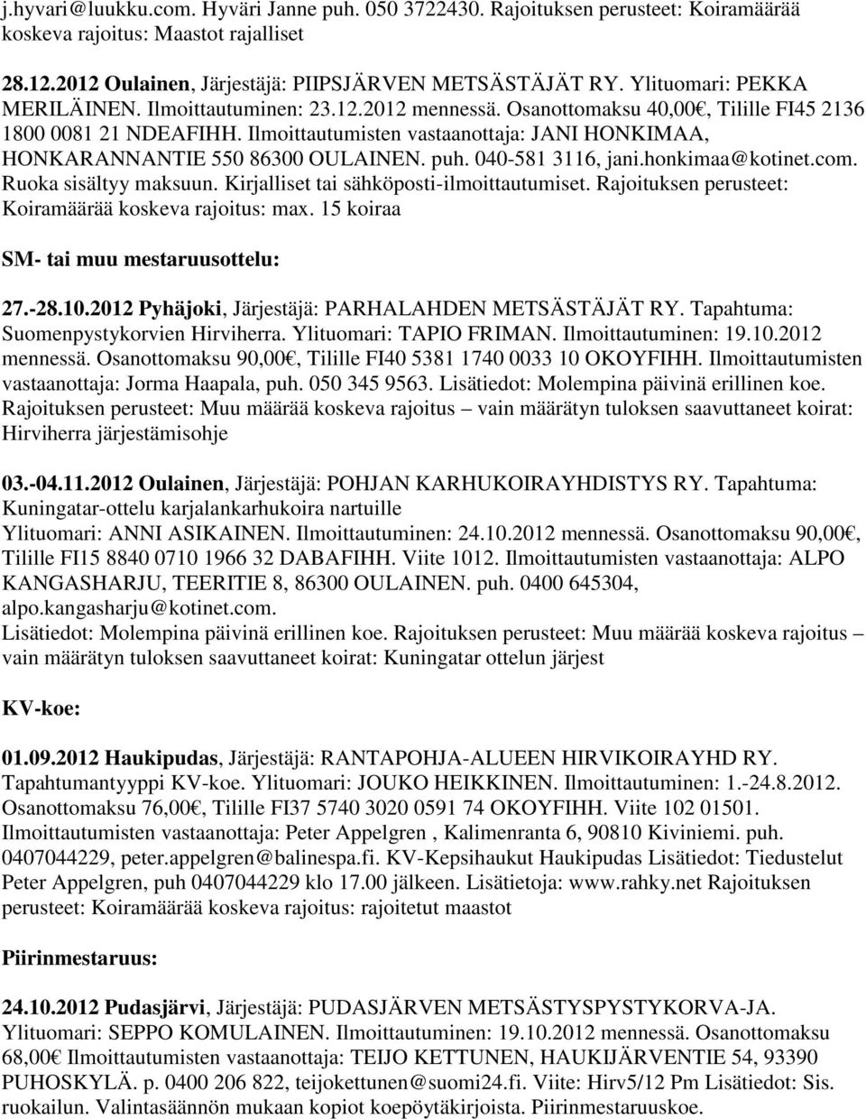 Ilmoittautumisten vastaanottaja: JANI HONKIMAA, HONKARANNANTIE 550 86300 OULAINEN. puh. 040-581 3116, jani.honkimaa@kotinet.com. Ruoka sisältyy maksuun. Kirjalliset tai sähköposti-ilmoittautumiset.