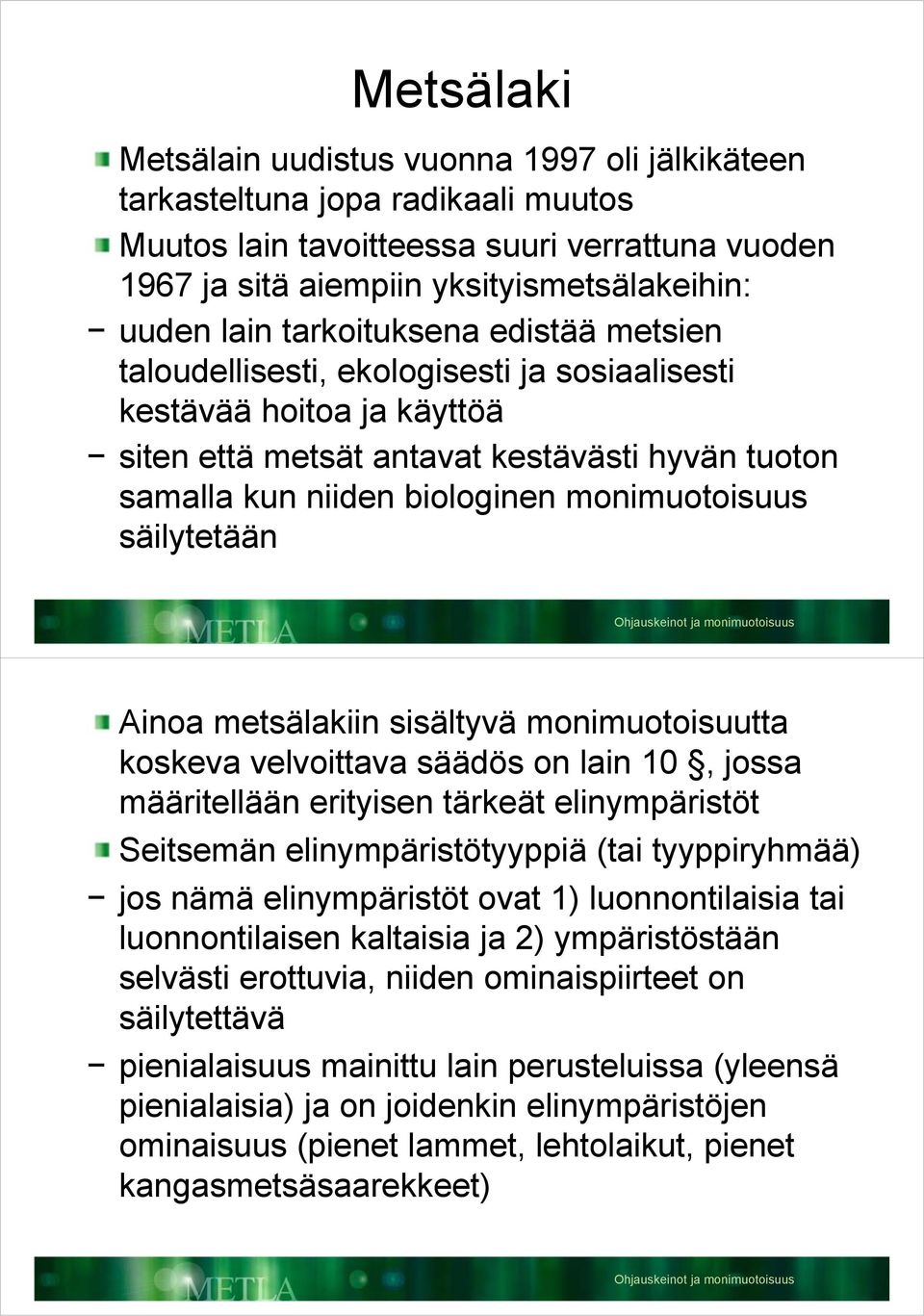 säilytetään Ainoa metsälakiin sisältyvä monimuotoisuutta koskeva velvoittava säädös on lain 10, jossa määritellään erityisen tärkeät elinympäristöt Seitsemän elinympäristötyyppiä (tai tyyppiryhmää)