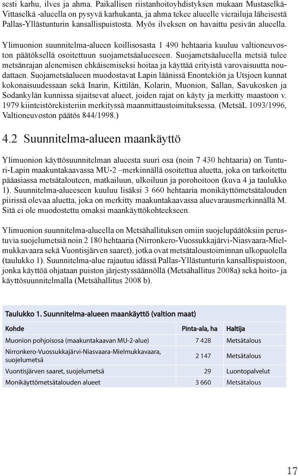 Myös ilveksen on havaittu pesivän alueella. Ylimuonion suunnitelma-alueen koillisosasta 1 490 hehtaaria kuuluu valtioneuvoston päätöksellä osoitettuun suojametsäalueeseen.