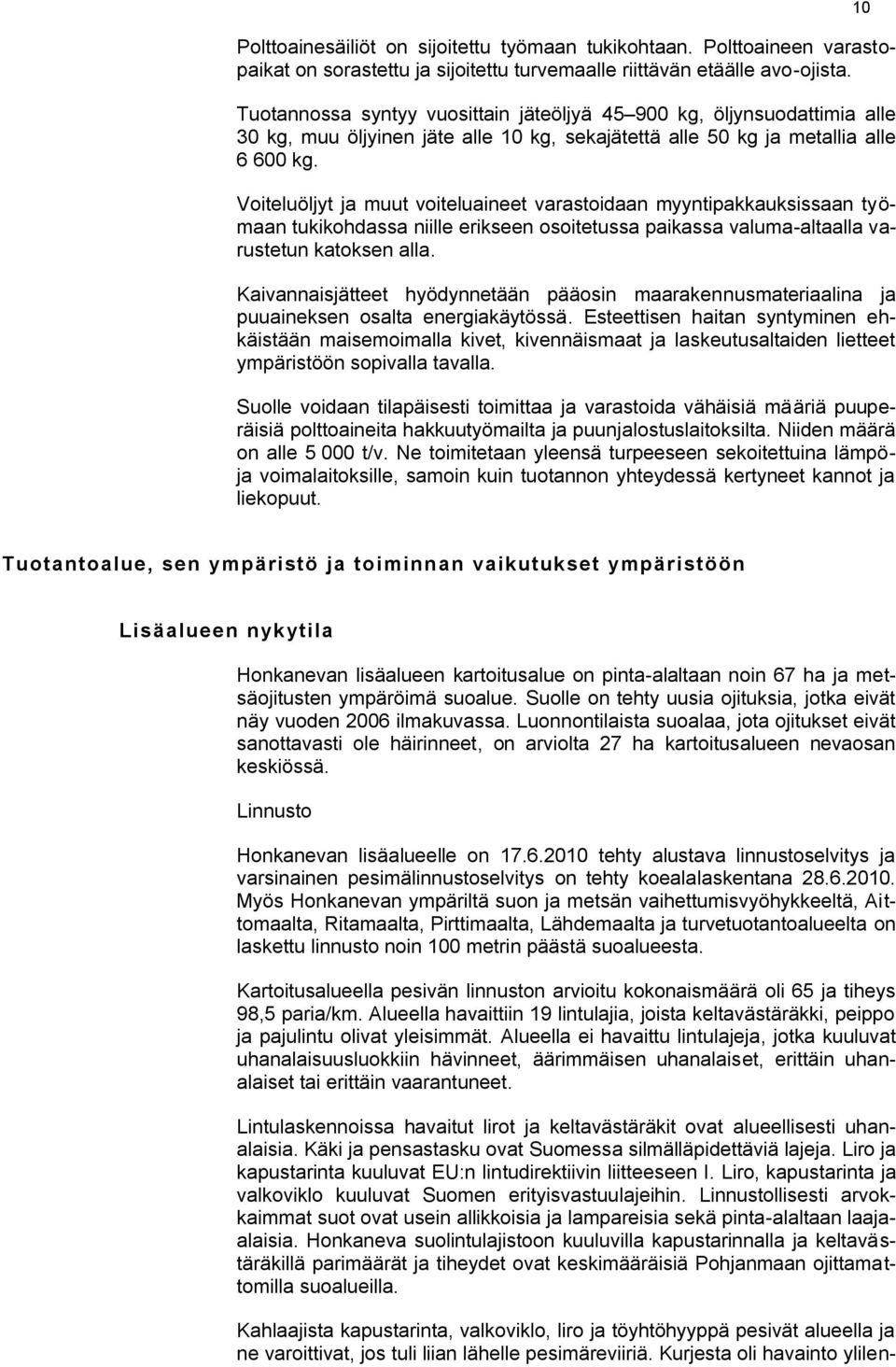 Voiteluöljyt ja muut voiteluaineet varastoidaan myyntipakkauksissaan työmaan tukikohdassa niille erikseen osoitetussa paikassa valuma-altaalla varustetun katoksen alla.