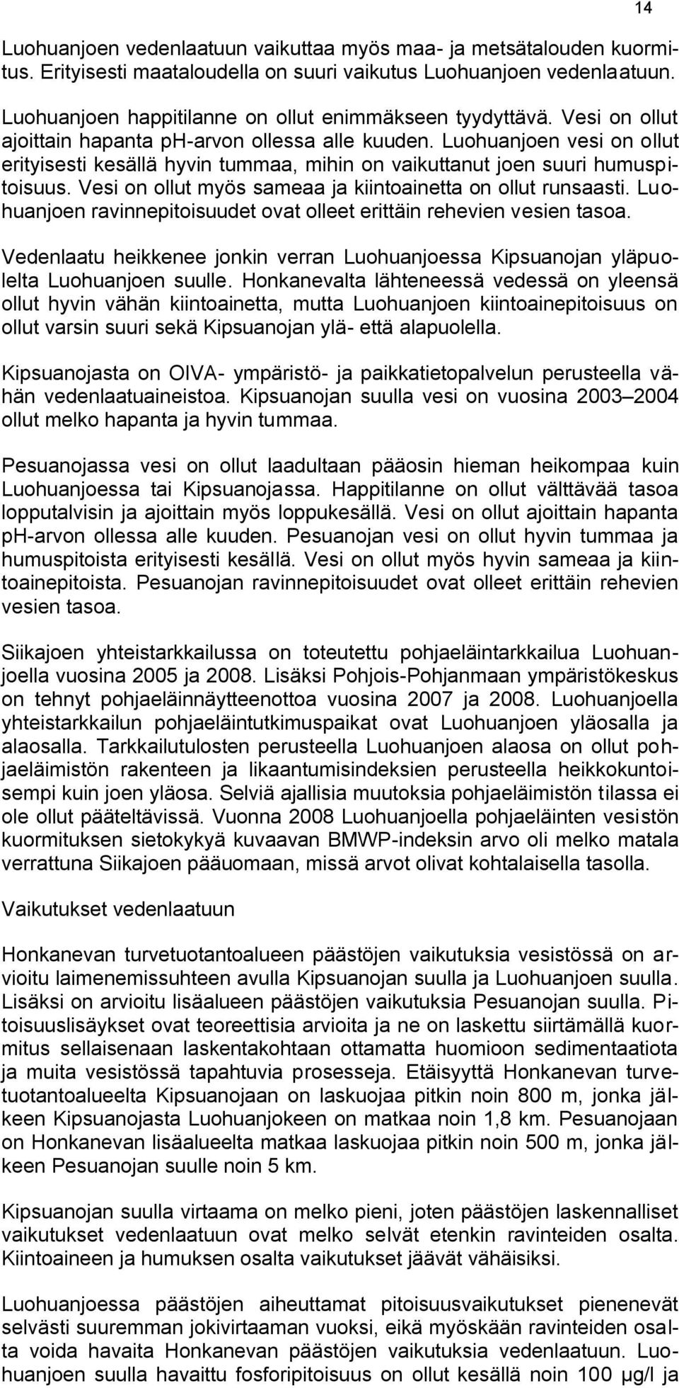 Vesi on ollut myös sameaa ja kiintoainetta on ollut runsaasti. Luohuanjoen ravinnepitoisuudet ovat olleet erittäin rehevien vesien tasoa.