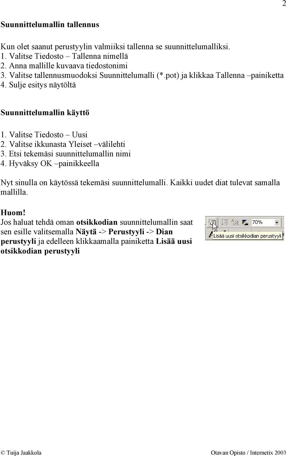 Valitse ikkunasta Yleiset välilehti 3. Etsi tekemäsi suunnittelumallin nimi 4. Hyväksy OK painikkeella Nyt sinulla on käytössä tekemäsi suunnittelumalli.