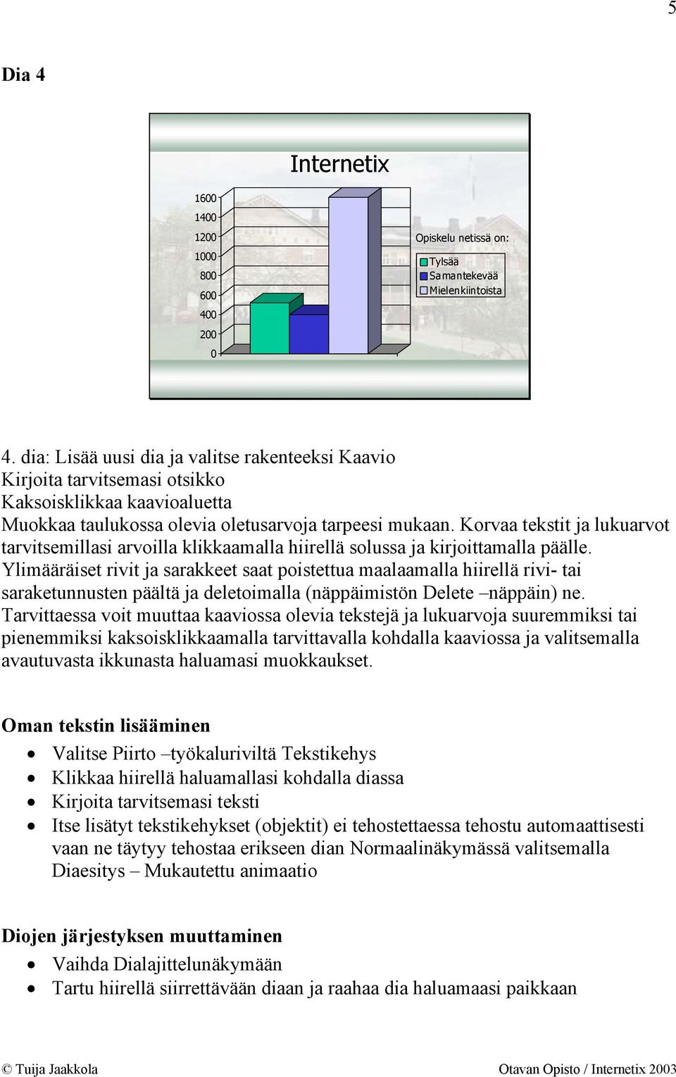 Korvaa tekstit ja lukuarvot tarvitsemillasi arvoilla klikkaamalla hiirellä solussa ja kirjoittamalla päälle.