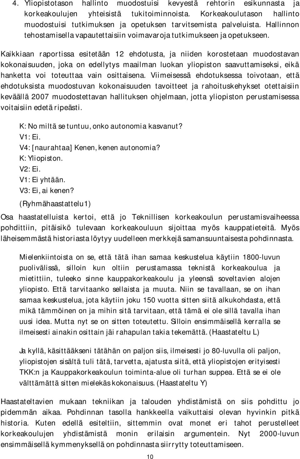 Kaikkiaan raportissa esitetään 12 ehdotusta, ja niiden korostetaan muodostavan kokonaisuuden, joka on edellytys maailman luokan yliopiston saavuttamiseksi, eikä hanketta voi toteuttaa vain