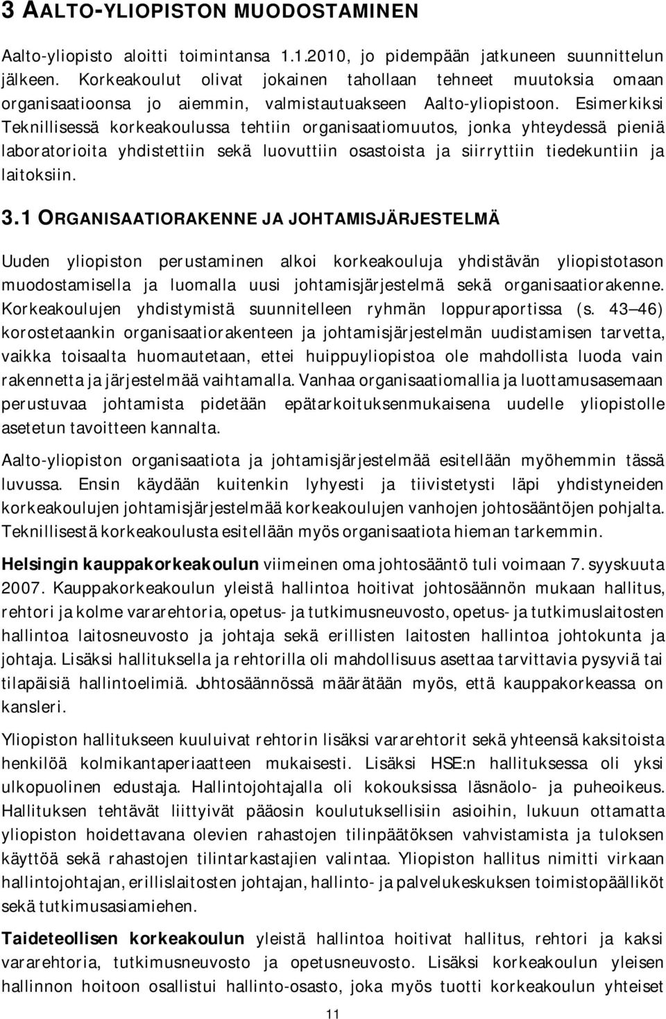 Esimerkiksi Teknillisessä korkeakoulussa tehtiin organisaatiomuutos, jonka yhteydessä pieniä laboratorioita yhdistettiin sekä luovuttiin osastoista ja siirryttiin tiedekuntiin ja laitoksiin. 3.