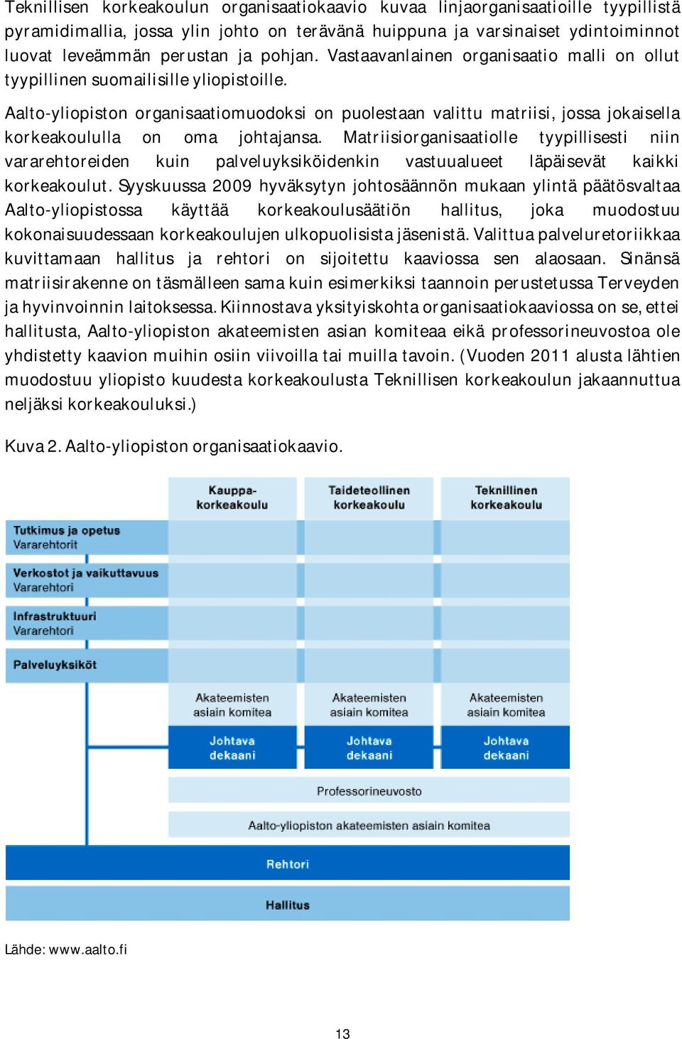 Aalto-yliopiston organisaatiomuodoksi on puolestaan valittu matriisi, jossa jokaisella korkeakoululla on oma johtajansa.