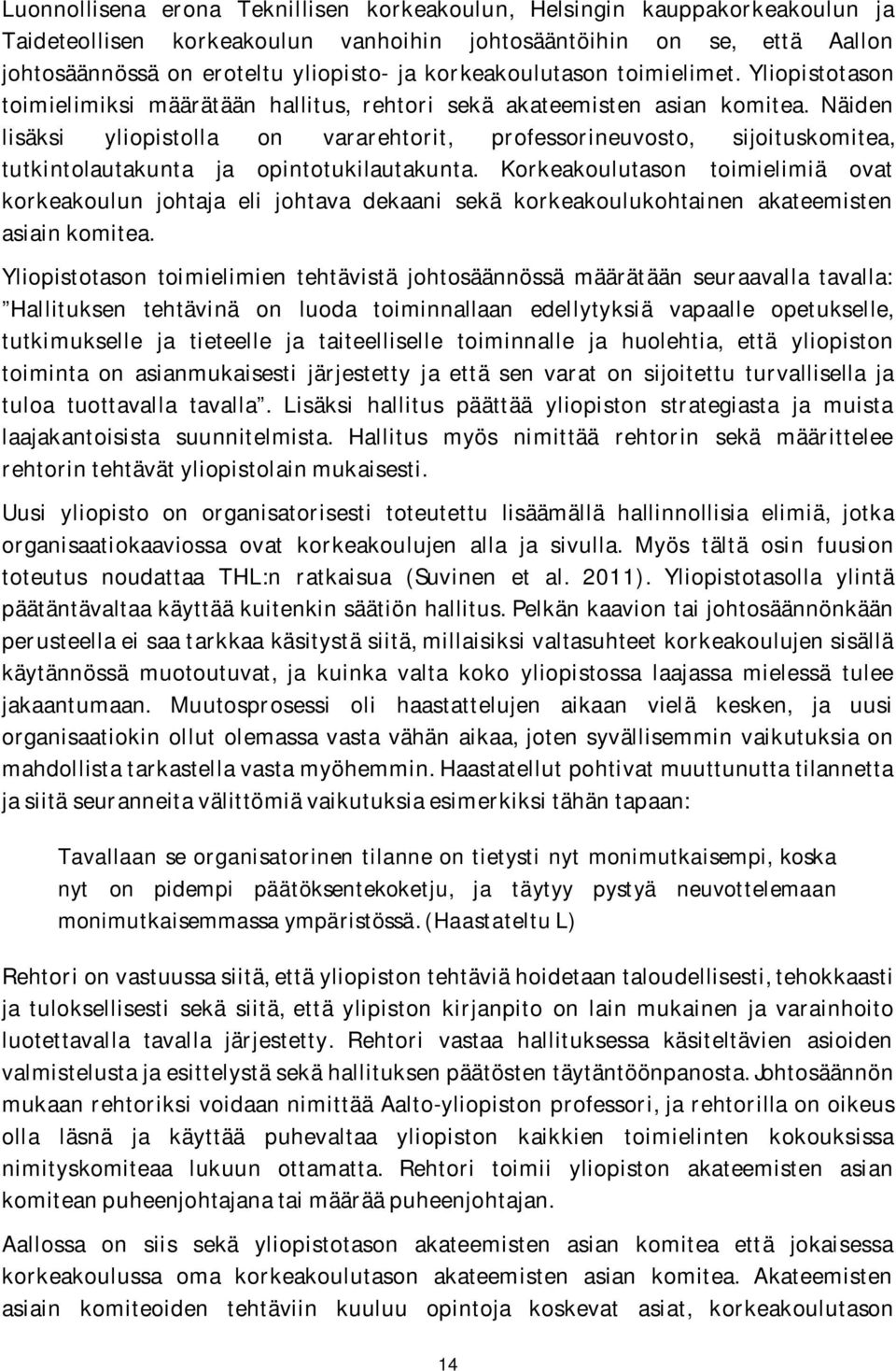 Näiden lisäksi yliopistolla on vararehtorit, professorineuvosto, sijoituskomitea, tutkintolautakunta ja opintotukilautakunta.
