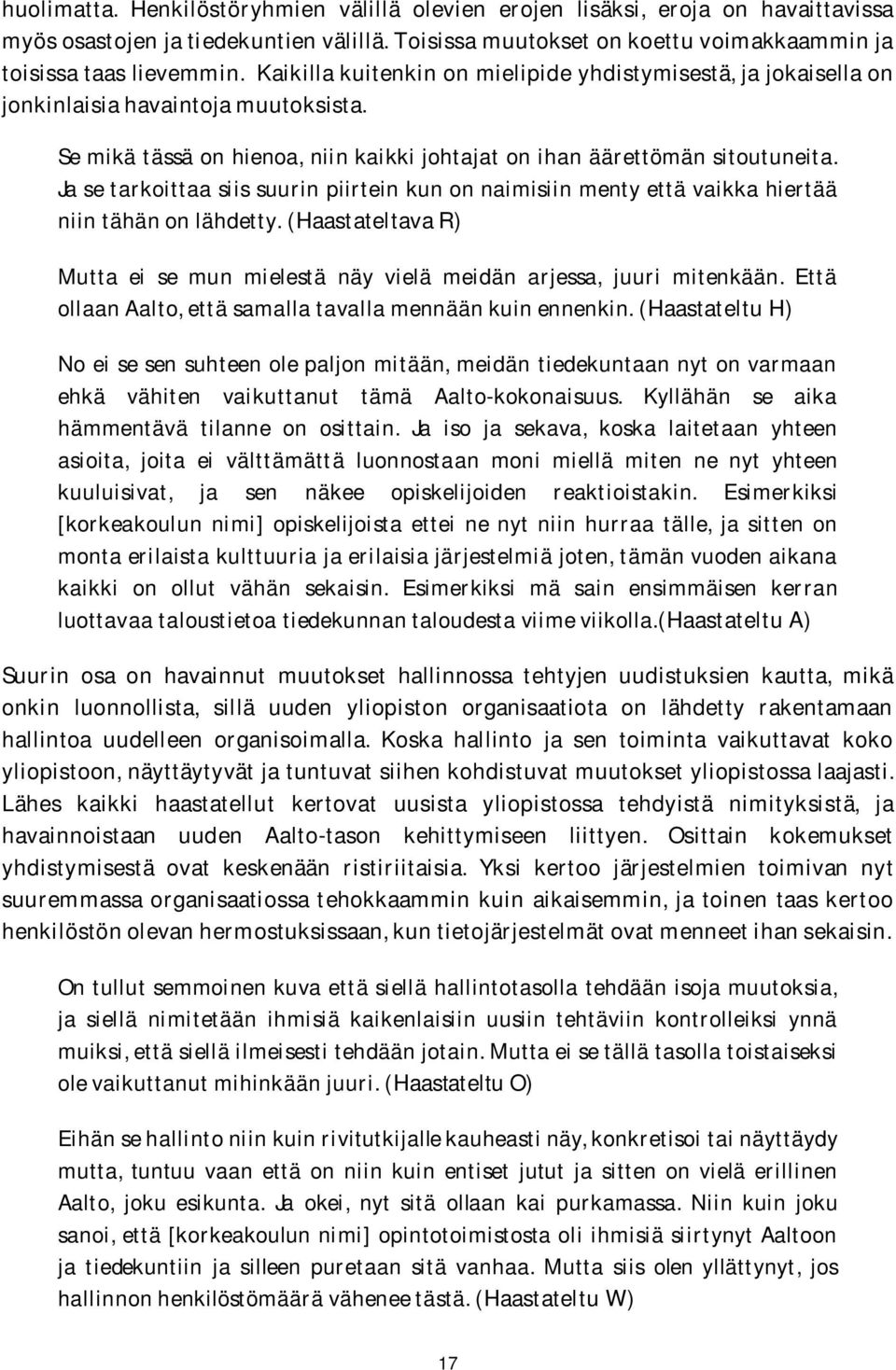 Ja se tarkoittaa siis suurin piirtein kun on naimisiin menty että vaikka hiertää niin tähän on lähdetty. (Haastateltava R) Mutta ei se mun mielestä näy vielä meidän arjessa, juuri mitenkään.