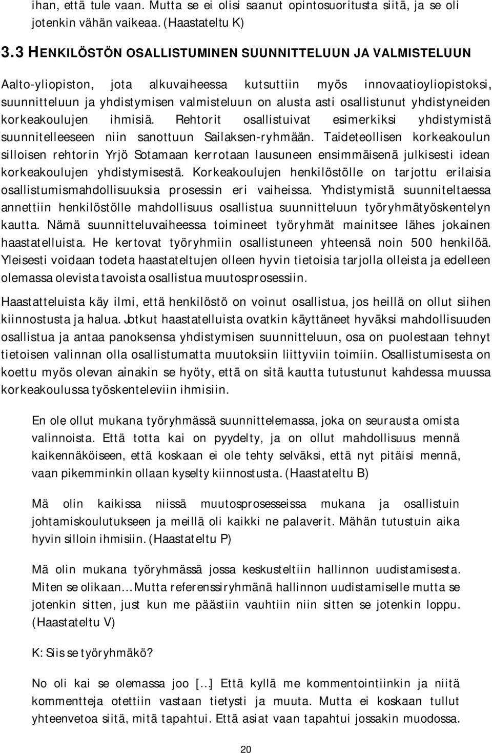 osallistunut yhdistyneiden korkeakoulujen ihmisiä. Rehtorit osallistuivat esimerkiksi yhdistymistä suunnitelleeseen niin sanottuun Sailaksen-ryhmään.