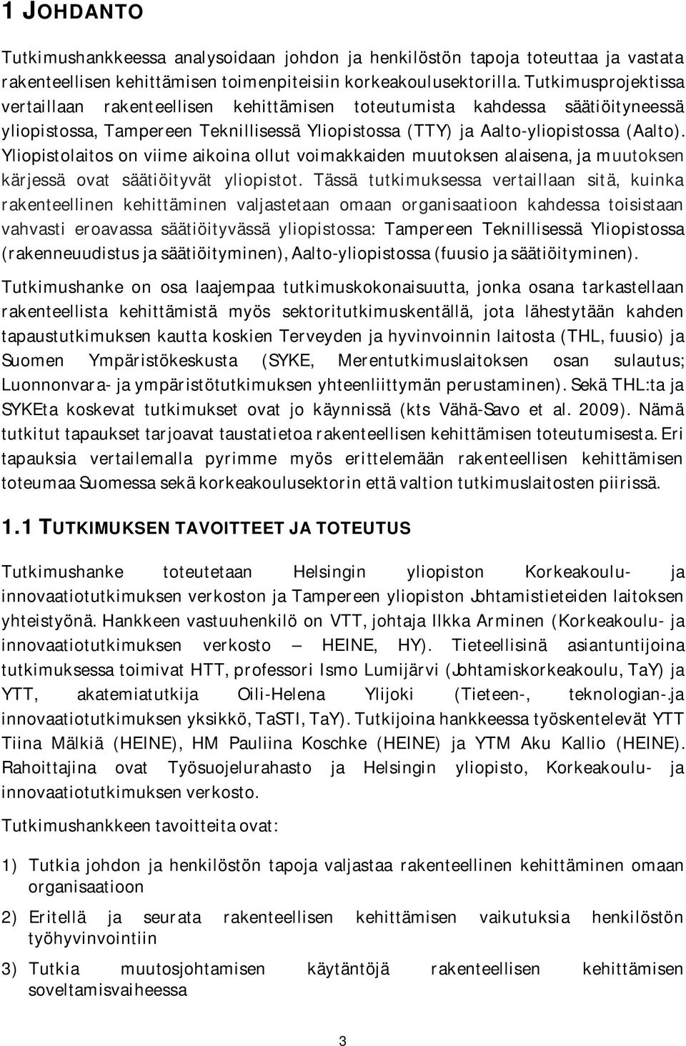 Yliopistolaitos on viime aikoina ollut voimakkaiden muutoksen alaisena, ja muutoksen kärjessä ovat säätiöityvät yliopistot.
