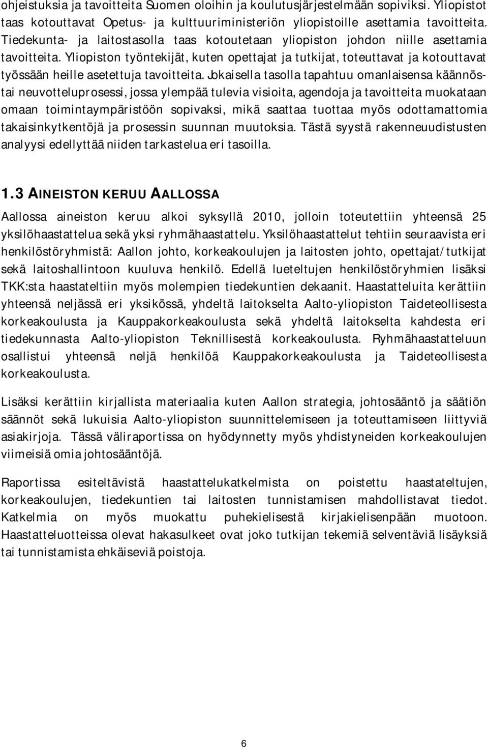 Yliopiston työntekijät, kuten opettajat ja tutkijat, toteuttavat ja kotouttavat työssään heille asetettuja tavoitteita.