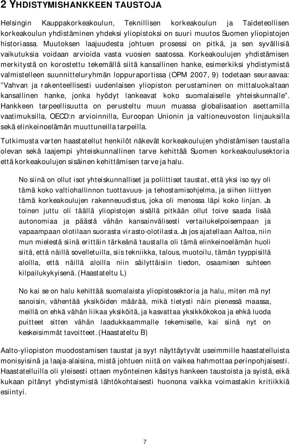 Korkeakoulujen yhdistämisen merkitystä on korostettu tekemällä siitä kansallinen hanke, esimerkiksi yhdistymistä valmistelleen suunnitteluryhmän loppuraportissa (OPM 2007, 9) todetaan seuraavaa: