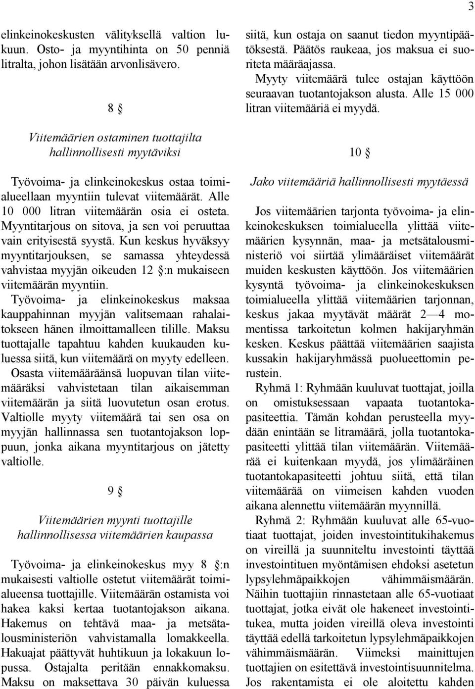 Myyntitarjous on sitova, ja sen voi peruuttaa vain erityisestä syystä. Kun keskus hyväksyy myyntitarjouksen, se samassa yhteydessä vahvistaa myyjän oikeuden 12 :n mukaiseen viitemäärän myyntiin.