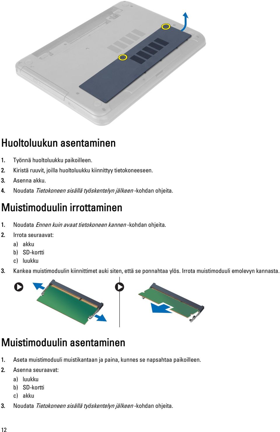 Irrota seuraavat: a) akku b) SD-kortti c) luukku 3. Kankea muistimoduulin kiinnittimet auki siten, että se ponnahtaa ylös. Irrota muistimoduuli emolevyn kannasta.