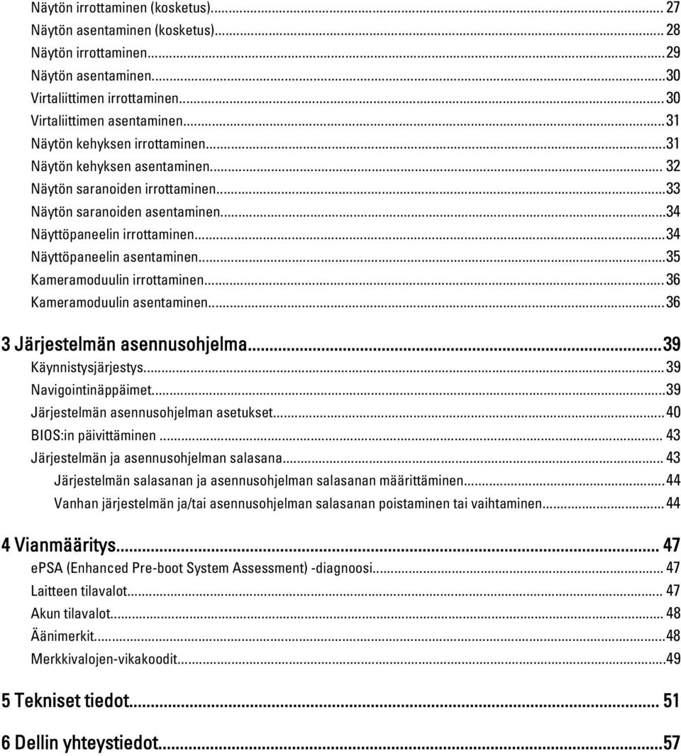 ..34 Näyttöpaneelin asentaminen...35 Kameramoduulin irrottaminen... 36 Kameramoduulin asentaminen...36 3 Järjestelmän asennusohjelma...39 Käynnistysjärjestys...39 Navigointinäppäimet.