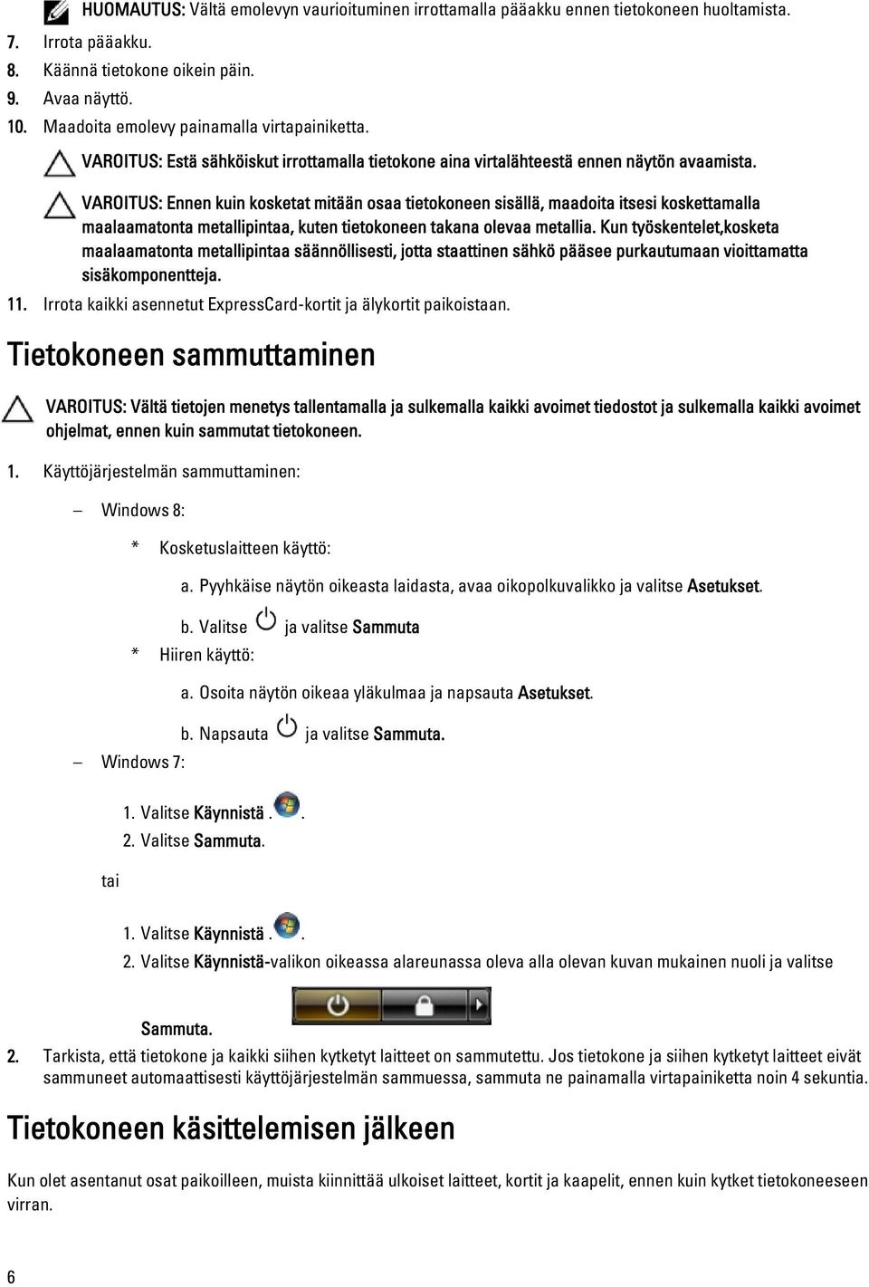 VAROITUS: Ennen kuin kosketat mitään osaa tietokoneen sisällä, maadoita itsesi koskettamalla maalaamatonta metallipintaa, kuten tietokoneen takana olevaa metallia.