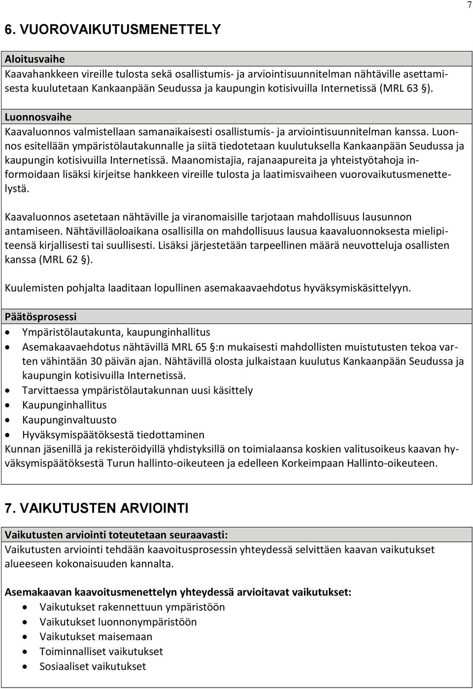 Luonnos esitellään ympäristölautakunnalle ja siitä tiedotetaan kuulutuksella Kankaanpään Seudussa ja kaupungin kotisivuilla Internetissä.