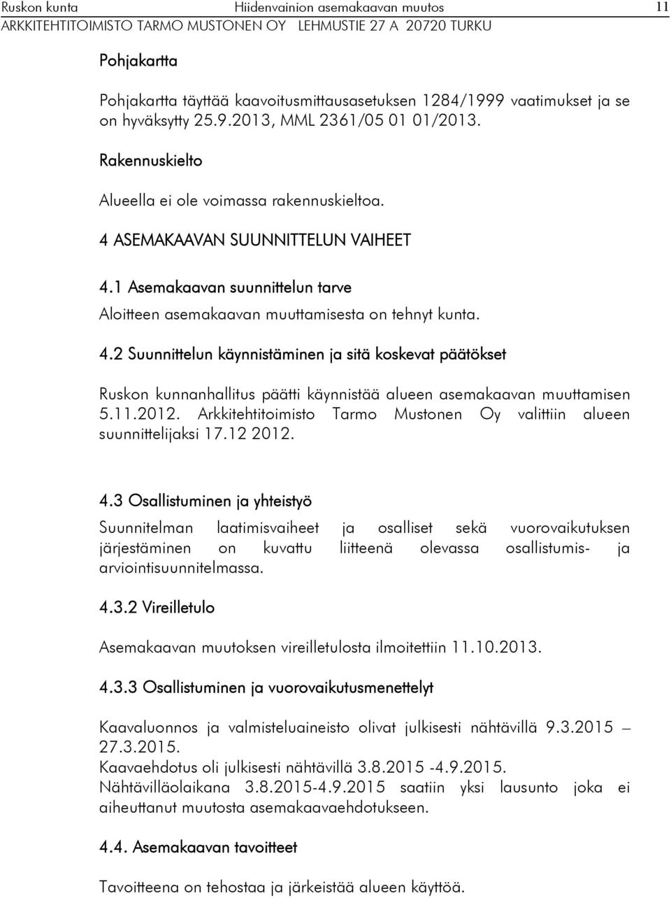 11.1. Aritehtitoimisto Tarmo Mustonen Oy valittiin alueen suunnittelijasi 17.1 1. 4.