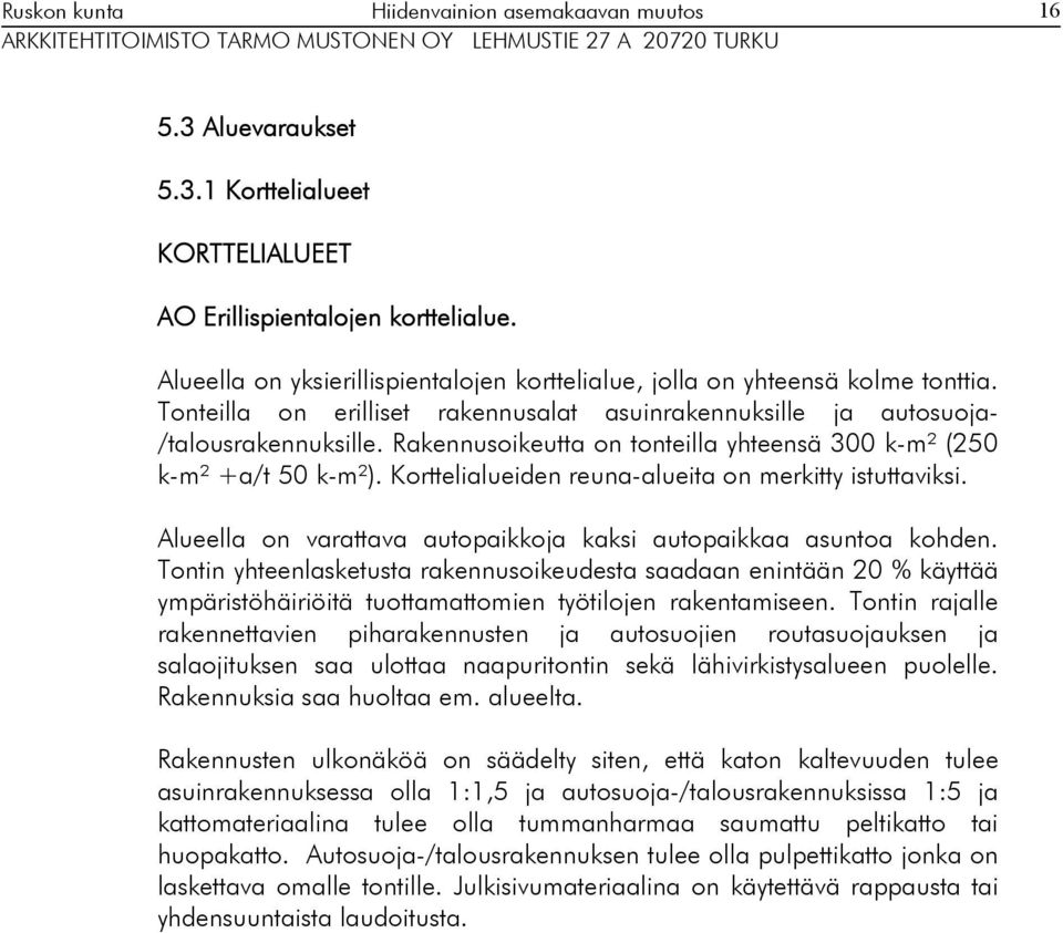 Raennusoieutta on tonteilla yhteensä 00 -m² ( -m² +a/t -m²). Korttelialueiden reuna-alueita on meritty istuttavisi. Alueella on varattava autopaioja asi autopaiaa asuntoa ohden.