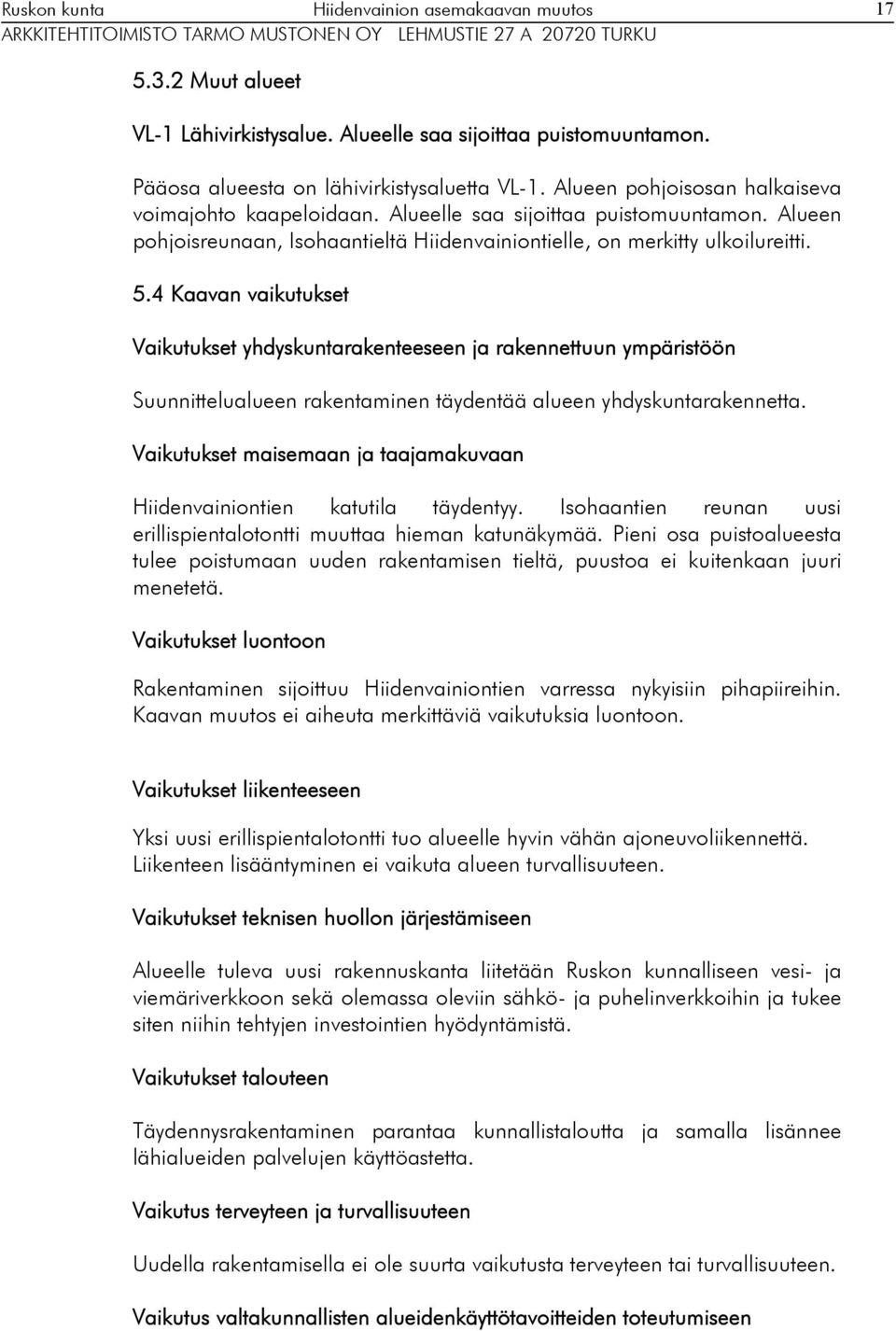 Alueen pohjoisreunaan, Isohaantieltä Hiidenvainiontielle, on meritty uloilureitti. 5.