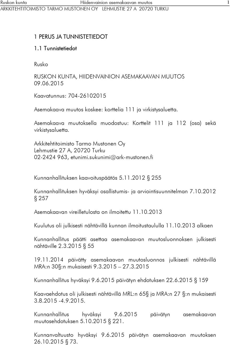 Asemaaava muutosella muodostuu: Korttelit 111 ja 11 (osa) seä viristysaluetta. Aritehtitoimisto Tarmo Mustonen Oy Lehmustie 7 A, 7 Turu 0-44 96, etunimi.suunimi@ar-mustonen.