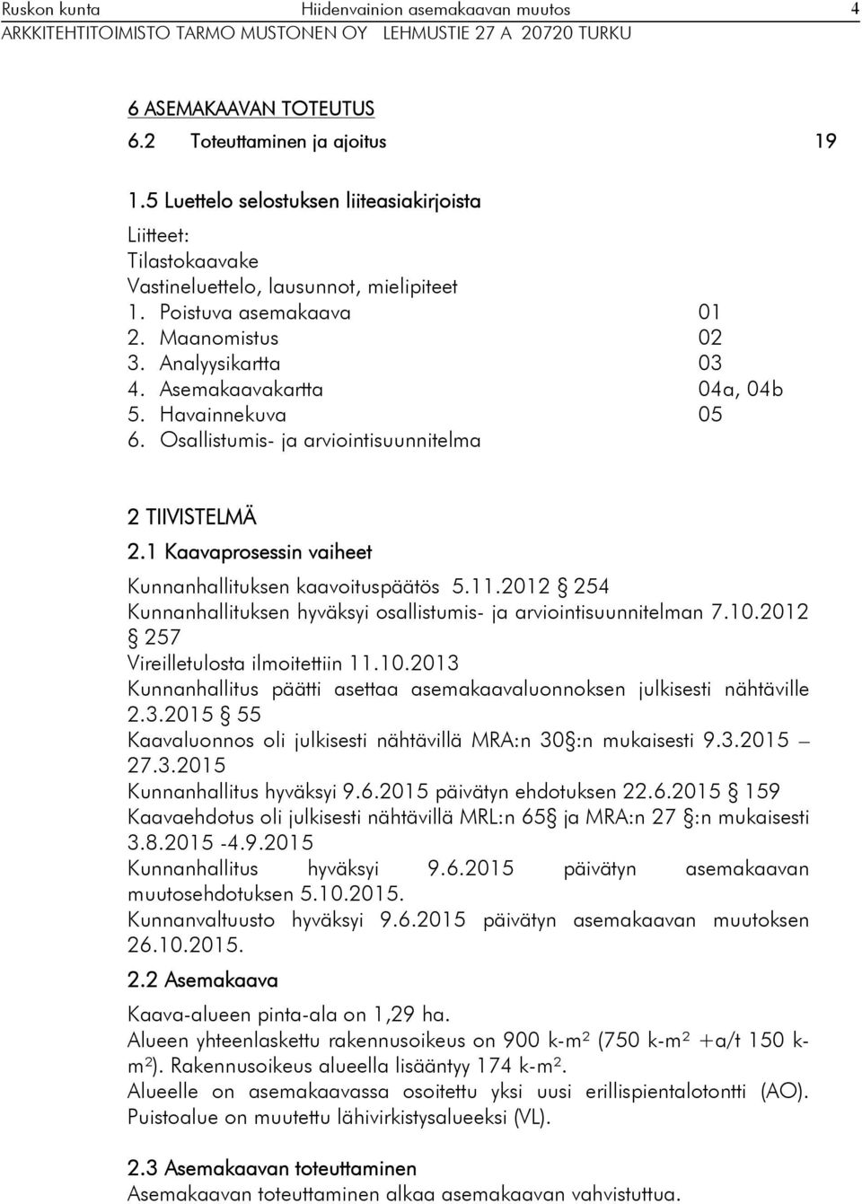 Havainneuva 05 6. Osallistumis- ja arviointisuunnitelma TIIVISTELMÄ.1 Kaavaprosessin vaiheet Kunnanhallitusen aavoituspäätös 5.11.