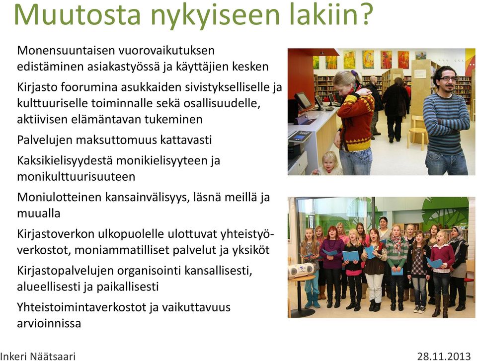 toiminnalle sekä osallisuudelle, aktiivisen elämäntavan tukeminen Palvelujen maksuttomuus kattavasti Kaksikielisyydestä monikielisyyteen ja